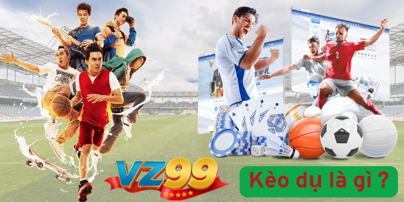 Kèo Dụ Là Gì - Đăng Nhập VZ99 An Toàn & Chơi Win