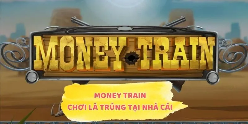 Money Train - Chơi Là Trúng Tại Nhà Cái Uy Tín Số 1