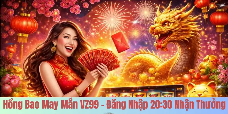 Hồng Bao May Mắn VZ99 – Đăng Nhập 20:30 Nhận Thưởng