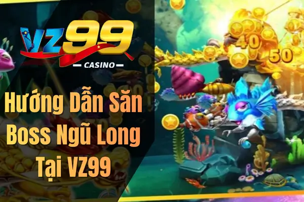 Hướng Dẫn Săn Boss Ngũ Long Tại VZ99