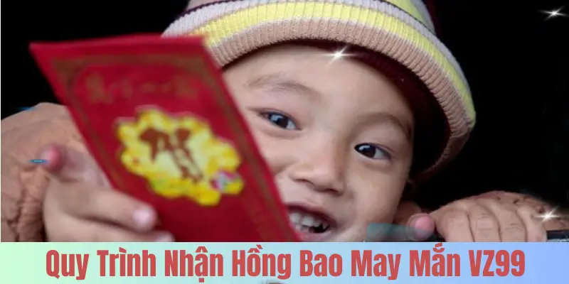 Quy Trình Nhận Hồng Bao May Mắn VZ99