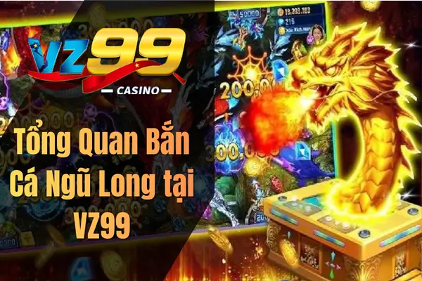 Tổng Quan Bắn Cá Ngũ Long tại VZ99