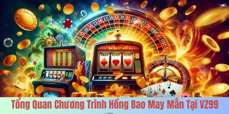 Tổng Quan Chương Trình Hồng Bao May Mắn Tại VZ99