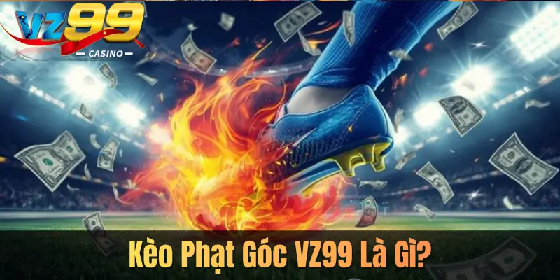 Kèo Phạt Góc VZ99 Là Gì?